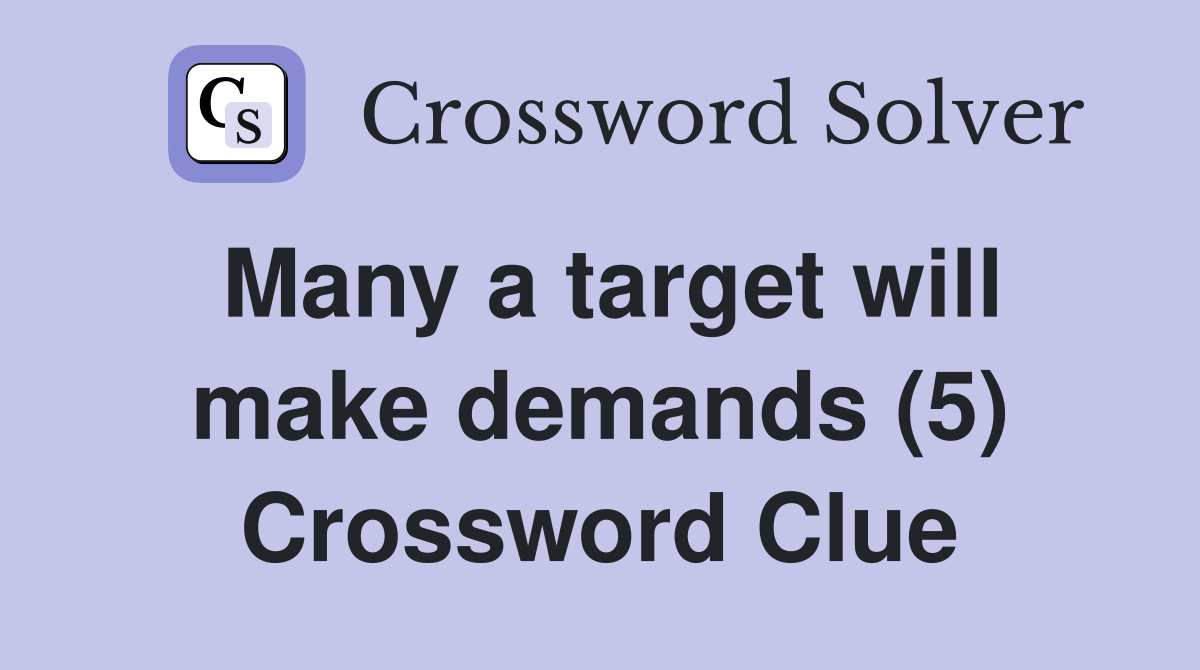 Many a target will make demands (5) - Crossword Clue Answers